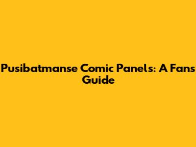Pusibatmanse Comic Panels: A Fan's Guide