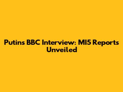 Putin's BBC Interview: MI5 Reports Unveiled