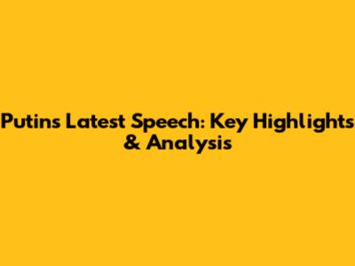 Putin's Latest Speech: Key Highlights & Analysis