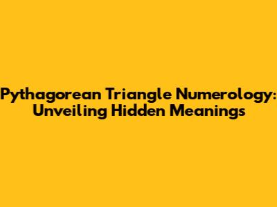 Pythagorean Triangle Numerology: Unveiling Hidden Meanings
