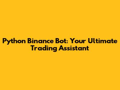Python Binance Bot: Your Ultimate Trading Assistant