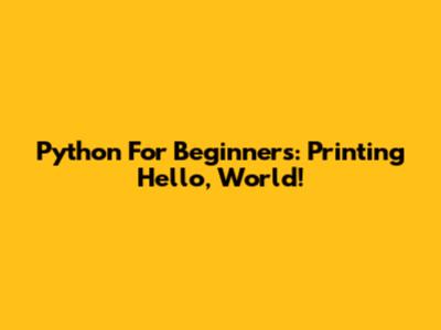 Python For Beginners: Printing 'Hello, World!'