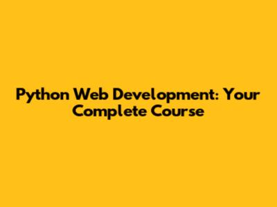Python Web Development: Your Complete Course