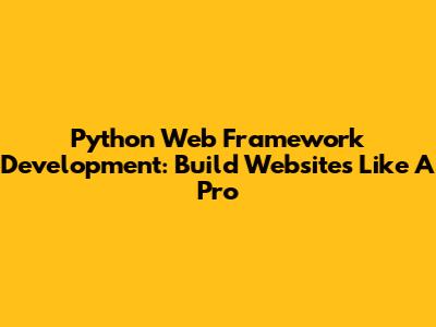 Python Web Framework Development: Build Websites Like A Pro