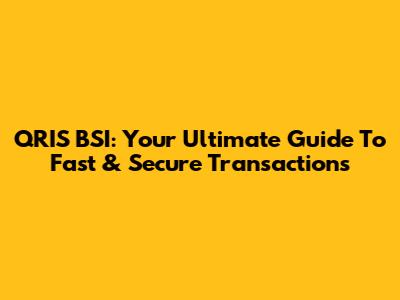 QRIS BSI: Your Ultimate Guide To Fast & Secure Transactions