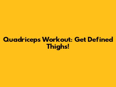 Quadriceps Workout: Get Defined Thighs!