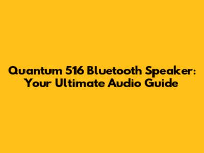 Quantum 516 Bluetooth Speaker: Your Ultimate Audio Guide
