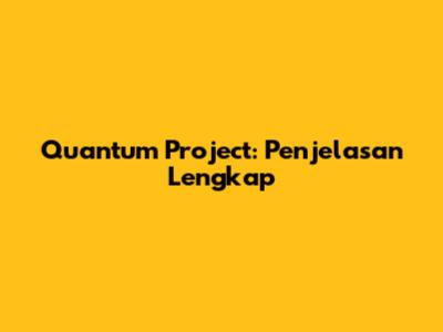 Quantum Project: Penjelasan Lengkap