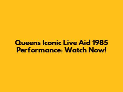 Queen's Iconic Live Aid 1985 Performance: Watch Now!