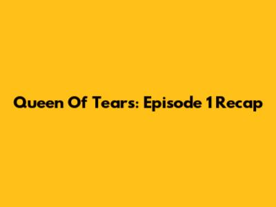 Queen Of Tears: Episode 1 Recap