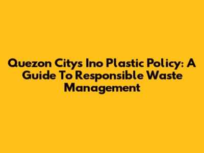 Quezon City's Ino Plastic Policy: A Guide To Responsible Waste Management