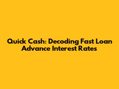 Quick Cash: Decoding Fast Loan Advance Interest Rates