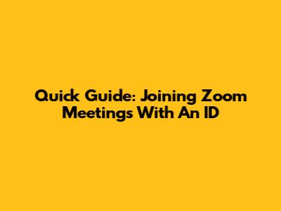 Quick Guide: Joining Zoom Meetings With An ID