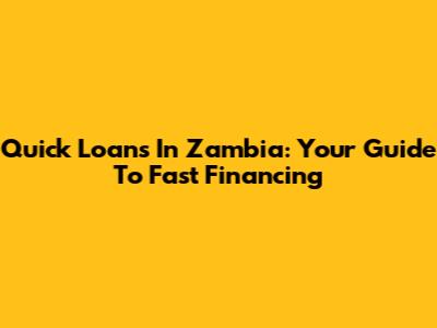 Quick Loans In Zambia: Your Guide To Fast Financing