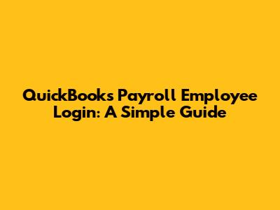 QuickBooks Payroll Employee Login: A Simple Guide