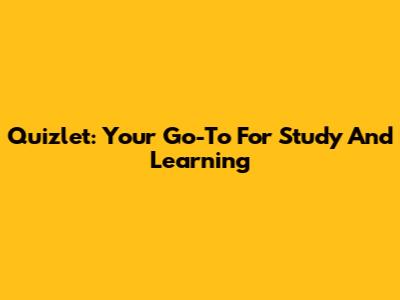 Quizlet: Your Go-To For Study And Learning