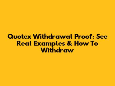 Quotex Withdrawal Proof: See Real Examples & How To Withdraw
