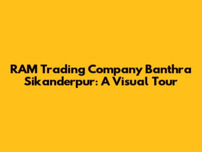 RAM Trading Company Banthra Sikanderpur: A Visual Tour