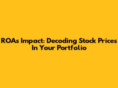 ROA's Impact: Decoding Stock Prices In Your Portfolio