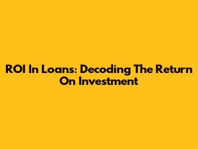 ROI In Loans: Decoding The Return On Investment
