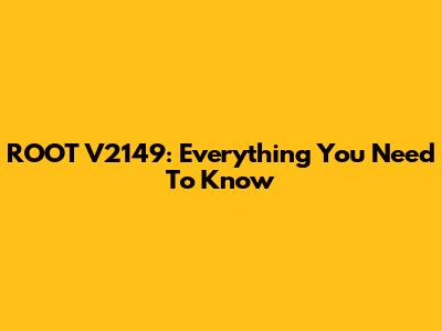 ROOT V2149: Everything You Need To Know