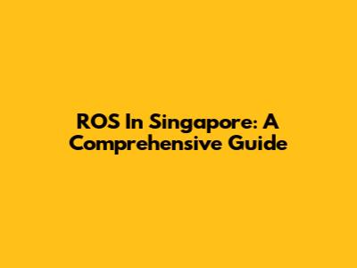 ROS In Singapore: A Comprehensive Guide