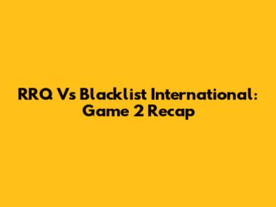 RRQ Vs Blacklist International: Game 2 Recap