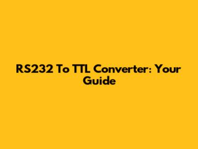 RS232 To TTL Converter: Your Guide