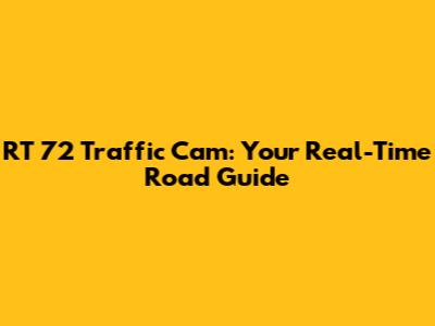 RT 72 Traffic Cam: Your Real-Time Road Guide