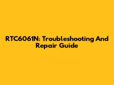 RTC6061N: Troubleshooting And Repair Guide