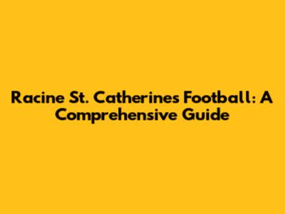 Racine St. Catherine's Football: A Comprehensive Guide