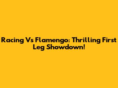 Racing Vs Flamengo: Thrilling First Leg Showdown!