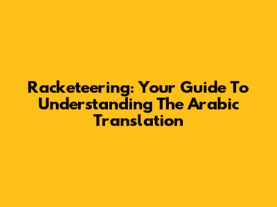 Racketeering: Your Guide To Understanding The Arabic Translation