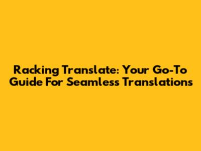 Racking Translate: Your Go-To Guide For Seamless Translations