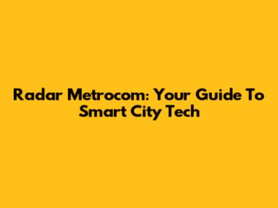 Radar Metrocom: Your Guide To Smart City Tech