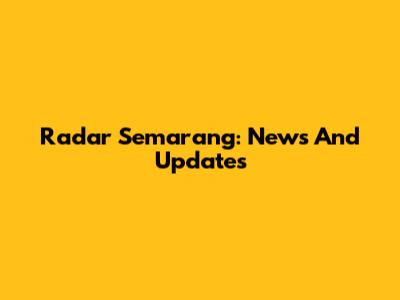Radar Semarang: News And Updates