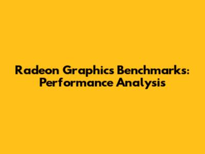 Radeon Graphics Benchmarks: Performance Analysis