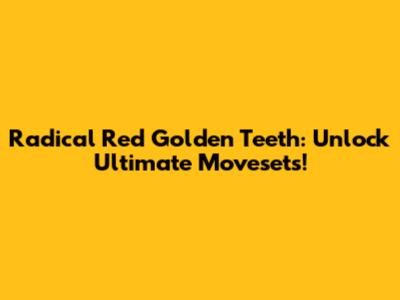 Radical Red Golden Teeth: Unlock Ultimate Movesets!