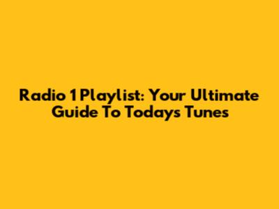 Radio 1 Playlist: Your Ultimate Guide To Today's Tunes