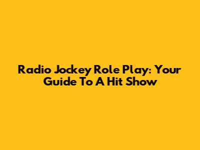 Radio Jockey Role Play: Your Guide To A Hit Show