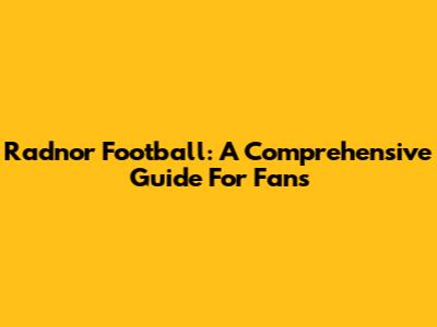 Radnor Football: A Comprehensive Guide For Fans