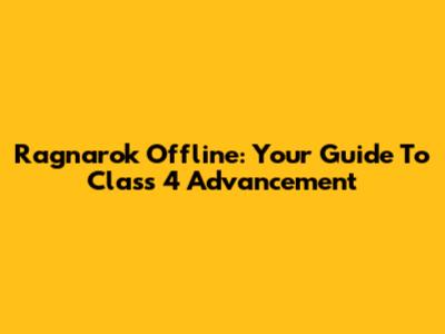 Ragnarok Offline: Your Guide To Class 4 Advancement