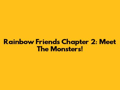 Rainbow Friends Chapter 2: Meet The Monsters!