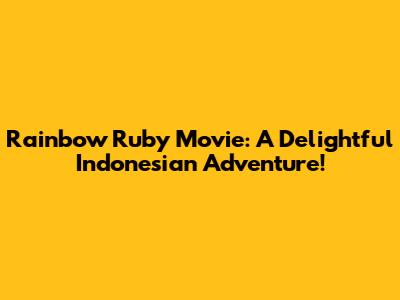 Rainbow Ruby Movie: A Delightful Indonesian Adventure!