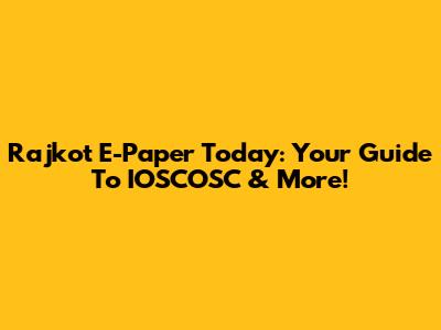 Rajkot E-Paper Today: Your Guide To IOSCOSC & More!