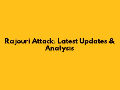 Rajouri Attack: Latest Updates & Analysis