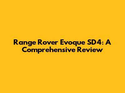 Range Rover Evoque SD4: A Comprehensive Review