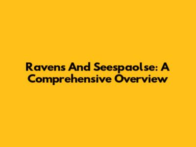 Ravens And Seespaolse: A Comprehensive Overview