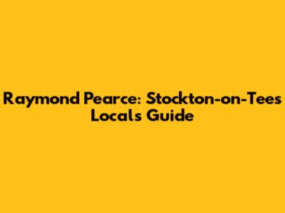 Raymond Pearce: Stockton-on-Tees Local's Guide