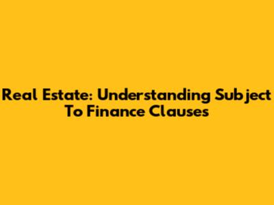 Real Estate: Understanding Subject To Finance Clauses